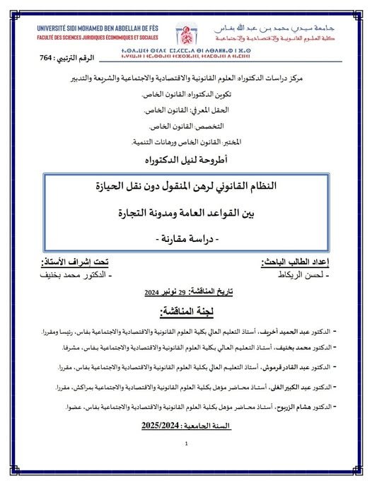 أطروحة لنيل الدكتوراه في القانون الخاص  حول موضوع النظام القانوني لرهن المنقول دون نقل الحيازة بين القواعد العامة ومدونة التجارة -دراسة مقارنة-